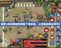 傳奇3掛機輔助免費版下載安裝，讓你輕松暢玩?zhèn)髌?