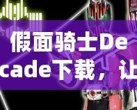 假面騎士Decade下載，讓你重溫經(jīng)典的戰(zhàn)斗與冒險(xiǎn)！