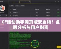 CF活動助手網(wǎng)頁版安全嗎？全面分析與用戶指南