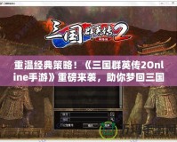 重溫經(jīng)典策略！《三國(guó)群英傳2Online手游》重磅來襲，助你夢(mèng)回三國(guó)！