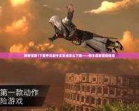 刺客信條1下載手機(jī)版中文安卓怎么下載——暢享極致冒險(xiǎn)體驗(yàn)