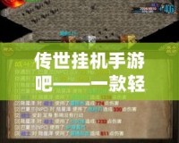 傳世掛機(jī)手游吧——一款輕松暢玩的掛機(jī)類手游，帶你領(lǐng)略傳奇世界的熱血與激情
