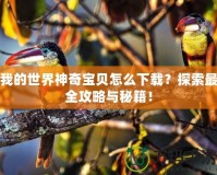 我的世界神奇寶貝怎么下載？探索最全攻略與秘籍！