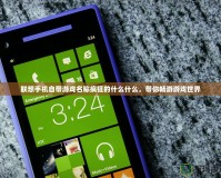 聯(lián)想手機(jī)自帶游戲名稱瘋狂的什么什么，帶你暢游游戲世界