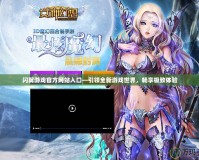 閃翼游戲官方網(wǎng)站入口—引領(lǐng)全新游戲世界，暢享極致體驗