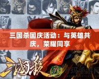 三國殺國慶活動：與英雄共慶，榮耀同享