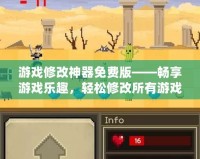 游戲修改神器免費(fèi)版——暢享游戲樂(lè)趣，輕松修改所有游戲設(shè)定！