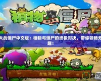 植物大戰(zhàn)僵尸中文版：植物與僵尸的終極對(duì)決，帶你領(lǐng)略無限樂趣！