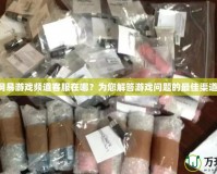 網(wǎng)易游戲頻道客服在哪？為您解答游戲問題的最佳渠道！