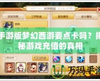 手游版夢(mèng)幻西游要點(diǎn)卡嗎？揭秘游戲充值的真相