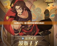 《波斯王子3：第六關的奇妙冒險與挑戰(zhàn)》