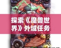探索《魔獸世界》外域任務(wù)裝備，成就你的傳奇冒險(xiǎn)之路