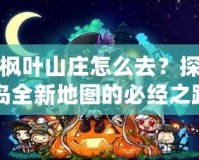 冒險島楓葉山莊怎么去？探索冒險島全新地圖的必經(jīng)之路