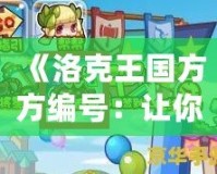《洛克王國(guó)方方編號(hào)：讓你暢游奇幻世界，收獲無(wú)限驚喜》