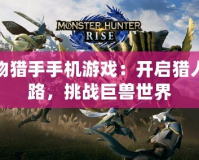 怪物獵手手機(jī)游戲：開(kāi)啟獵人之路，挑戰(zhàn)巨獸世界