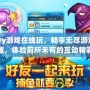 17yy游戲在線玩，暢享無(wú)盡游戲樂(lè)趣，體驗(yàn)前所未有的互動(dòng)精彩