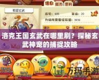洛克王國玄武在哪里刷？探秘玄武神寵的捕捉攻略