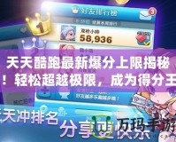 天天酷跑最新爆分上限揭秘！輕松超越極限，成為得分王