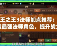 萬王之王3法師加點(diǎn)推薦：打造最強(qiáng)法師角色，提升戰(zhàn)力的絕佳選擇