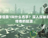 刺客信條1叫什么名字？深入探秘游戲傳奇的起源