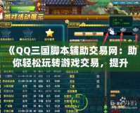 《QQ三國(guó)腳本輔助交易網(wǎng)：助你輕松玩轉(zhuǎn)游戲交易，提升戰(zhàn)力新體驗(yàn)》