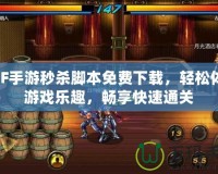 DNF手游秒殺腳本免費(fèi)下載，輕松體驗(yàn)游戲樂趣，暢享快速通關(guān)