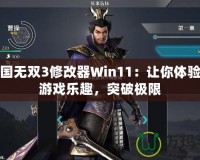 真三國無雙3修改器Win11：讓你體驗(yàn)全新游戲樂趣，突破極限