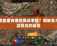 傳奇盟重有哪些商店老板？揭秘各大商店背后的秘密