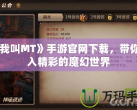 《我叫MT》手游官網(wǎng)下載，帶你進(jìn)入精彩的魔幻世界