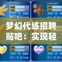 夢幻代練招聘貼吧：實現(xiàn)輕松晉級，成就你的游戲夢想