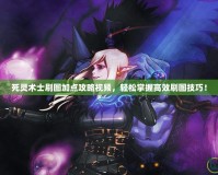 死靈術(shù)士刷圖加點(diǎn)攻略視頻，輕松掌握高效刷圖技巧！