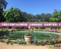《植物大戰(zhàn)僵尸2iOS黑科技：讓你輕松破關(guān)，統(tǒng)治僵尸世界！》