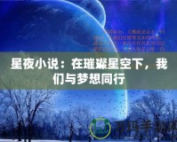 星夜小說(shuō)：在璀璨星空下，我們與夢(mèng)想同行