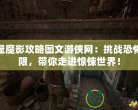 鬼屋魔影攻略圖文游俠網(wǎng)：挑戰(zhàn)恐怖極限，帶你走進驚悚世界！