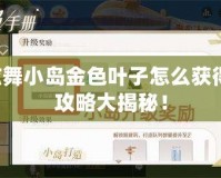 QQ炫舞小島金色葉子怎么獲得？全攻略大揭秘！