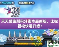 天天酷跑刷積分腳本最新版，讓你輕松快速升級(jí)！