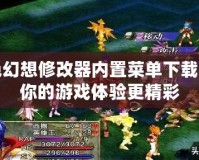 風(fēng)色幻想修改器內(nèi)置菜單下載，讓你的游戲體驗(yàn)更精彩