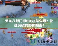 天龍八部門派BOSS怎么進(jìn)？快速突破的終極指南！