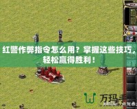紅警作弊指令怎么用？掌握這些技巧，輕松贏得勝利！