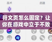 符文頁怎么固定？讓你在游戲中立于不敗之地的秘訣！