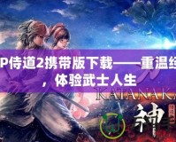 PSP侍道2攜帶版下載——重溫經(jīng)典，體驗武士人生