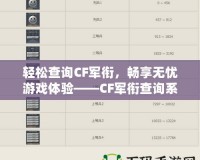輕松查詢CF軍銜，暢享無憂游戲體驗(yàn)——CF軍銜查詢系統(tǒng)官網(wǎng)全解析