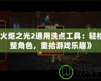 《火炬之光2通用洗點工具：輕松調(diào)整角色，重拾游戲樂趣》