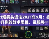 cf煙霧頭調(diào)法2021年9月：提升你的戰(zhàn)術(shù)思維，征服每一場對局