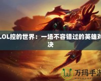 LOL控的世界：一場不容錯(cuò)過的英雄對(duì)決