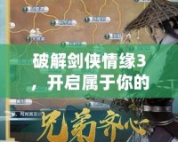 破解劍俠情緣3，開啟屬于你的專屬俠客之路