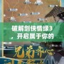 破解劍俠情緣3，開啟屬于你的專屬俠客之路