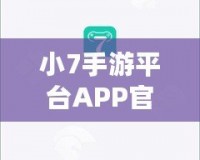 小7手游平臺(tái)APP官方下載——暢享無(wú)限游戲樂(lè)趣，盡在掌握