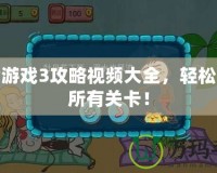 坑爹游戲3攻略視頻大全，輕松搞定所有關(guān)卡！