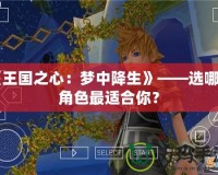 《王國之心：夢(mèng)中降生》——選哪個(gè)角色最適合你？